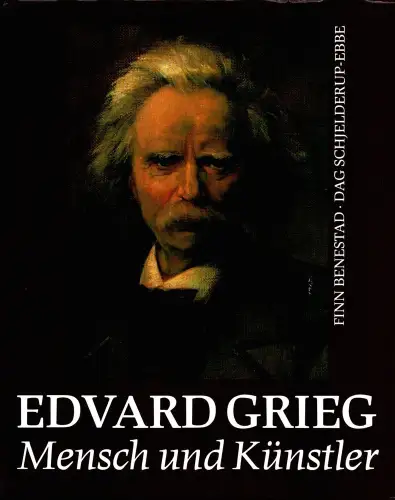 Edvard Grieg. Mensch und Künstler. Aus dem Norweg. von Tove und Holm Fleischer, Benestad, Finn  Schjelderup-Ebbe, Dag