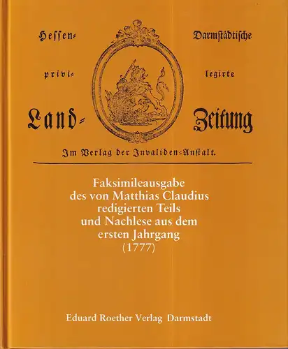 Claudius, Matthias.: Hessen-Darmstädtische privilegirte Land-Zeitung 1777. Faksimileausgabe d. von Matthias Claudius redigierten Teils und Nachlese aus dem ersten Jahrgang. (1777). Ausgewählt u. mit e. Nachw. hrsg. von Jörg-Ulrich Fechner. 