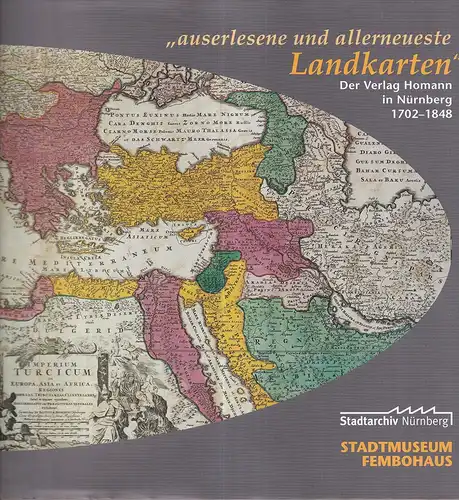 Diefenbacher, Michael (Hrag.): Auserlesene und allerneueste Landkarten - Der Verlag Homann in Nürnberg 1702-1848. (Ausstellungsakatalog). 