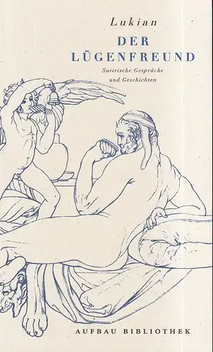 Lukian [Lukianos von Samosata]: Der Lügenfreund. Satirische Gespräche und Geschichten. Aus dem Griechischen von Christoph Martin Wieland. (Auswahl Wolfgang Ritschel). 