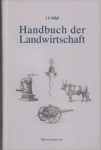 Schlipf, Johann Adam: Handbuch der Landwirtschaft. 2 Ausgaben in einem Band. [REPRINT der Originalausgaben 13. Aufl. (1898) und der 32. Aufl. (1958). Mit einem Nachw. von Onno Poppinga]. 