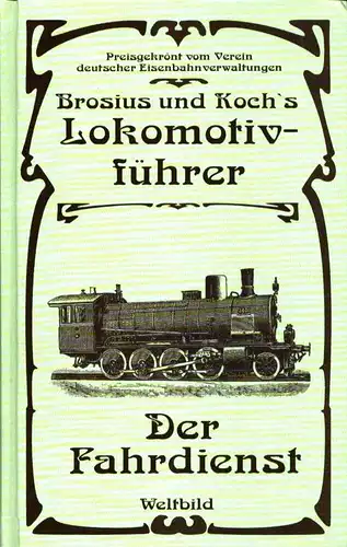 Brosius und Koch's Lokomotivführer. Der Fahrdienst. (Unveränderter REPRINT der Ausgabe Wiesbaden, J. F. Bergmann, 1899). 
