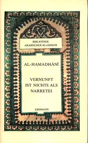 Al-Hamadhânî: Vernunft ist nichts als Narretei. Die Maqâmen. Aus dem Arabischen vollständig übertragen u. bearbeitet von Gernot Rotter. 