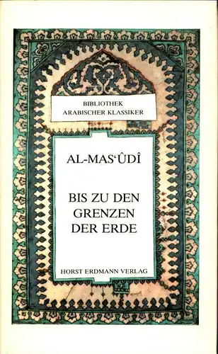 Al-Mas'ûdî: Bis zu den Grenzen der Erde. Auszüge aus dem "Buch der Goldwäschen". Aus dem Arabischen übertragen u. bearbeitet von Gernot Rotter. 