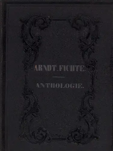 Arndt, Ernst Moritz: Anthologie aus den Werken von Ernst Moritz Arndt. // Anthologie aus den Werken von Johann Gottlieb Fichte. Mit den Biographie und Arndt's Portrait. (2 Teile in einem Band). 