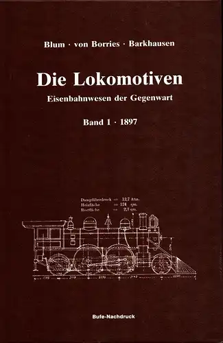 Blum / Borries, v. / Barkhausen (Hrsg.): Das Eisenbahn-Maschinenwesen der Gegenwart. Abschnitt 1: Die Eisenbahn-Betriebsmittel. Tl. 1: Die Lokomotiven. Bearb. von v. Borries, Brückmann, Giesecke u.a. (Reprograf. REPRINT der Ausgabe Wiesbaden 1897). 