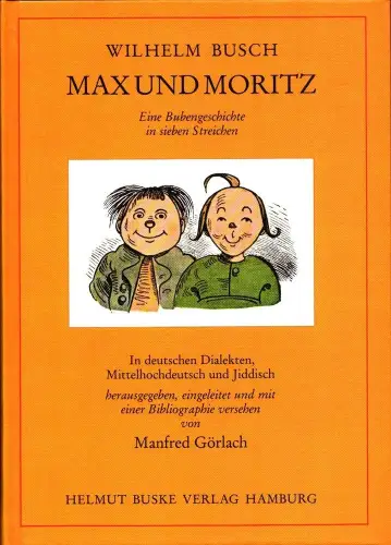 Max und Moritz. Eine Bubengeschichte in sieben Streichen. In deutschen Dialekten, Mittelhochdeutsch und Jiddisch hrsg., eingeleitet u. mit einer Bibliographie versehen von Manfred Görlach, Busch, Wilhelm