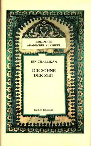 Ibn Challikân: Die Söhne der Zeit. Auszüge aus dem biographischen Lexikon "Die Großen, die dahingegangen". Aus dem Arabischen übertragen u. bearbeitet von Hartmut Fähndrich. 