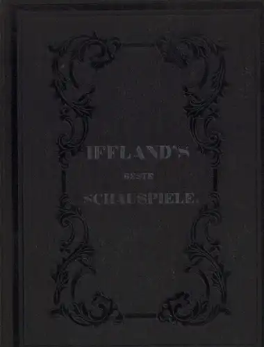 Iffland, August Wilhelm: A. W. Iffland's ausgewählte Schauspiele. Anthologie aus seinen Werken. Mit der Biographie und dem Portrait des Verfassers. ( 2 Teile in einem Band). 