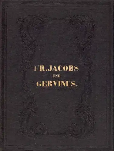 Jacobs, Friedrich / Gervinus, Georg Gottfried / Reinick, Robert: Anthologie aus den Werken von Friedrich Jacobs // Anthologie aus den Werken von Georg Gottfried Gervinus. Anhang: Gedichte von Robert Reinick. Mit Biographien und Gervinus Portrait. (3 Teile