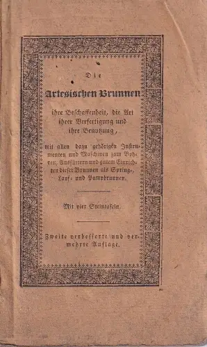 Die Artesischen Brunnen, ihre Beschaffenheit, die Art ihrer Verfertigung und ihre Benutzung, mit allen dazu gehörigen Instrumenten und Maschinen zum Bohren, Ausfüttern und gutem Einrichten.. 