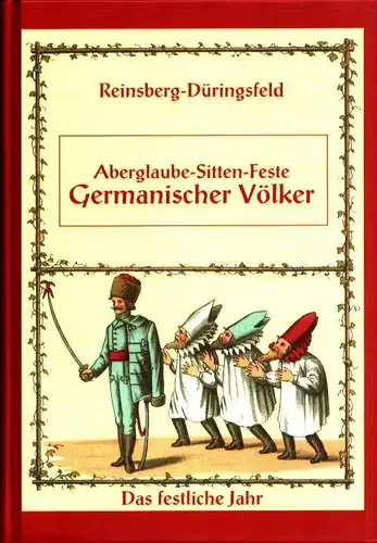 Reinsberg-Düringsfeld, Otto von: Aberglaube - Sitten - Feste germanischer Völker. Das festliche Jahr. (REPRINT der 2. vermehrten u. verbess. Ausgabe "Das festliche Jahr. In Sitten...