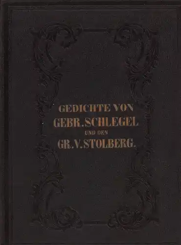 Schlegel, August Wilhelm / Schlegel, Friedrich / Stolberg, Grafen: Ausgewählte Gedichte von Aug. Wilh. u. Friedr. Schlegel. Mit den Biographien und A.W. Schlegel's Portrait //...