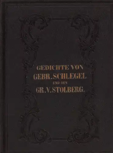 Schlegel, August Wilhelm / Schlegel, Friedrich / Stolberg, Grafen: Ausgewählte Gedichte von Aug. Wilh. u. Friedr. Schlegel. Mit den Biographien und A.W. Schlegel's Portrait //.. 