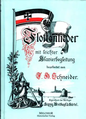 Flottenlieder. Eine Sammlung der besten Seemanns-, Flotten- und Meereslieder mit leichter Klavierbegleitung. Ausgewählt und bearbeitet von F. H. Schneider. Im Auftrag der Freien Vereinigung für...