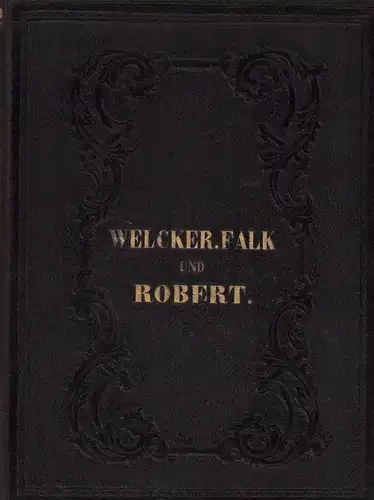 Welcker, Karl Theodor / Falk, Johann Daniel / Rober, L. / Seidl, Johann Gabriel: K.Th. Welcker. J. Falk. L. Robert. Anhang: J.G. Seidl. Mit den Biographien und Welckers Porträt. 