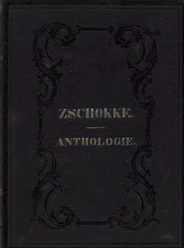 Zschokke, Johann Heinrich: Anthologie aus Joh. Heinr. Zschokke's Werken. Erzählungen und historische Fragmente. Tl. 1 und 2 (in einem Band). Mit der Biographie des Verfassers und sein Portrait. 