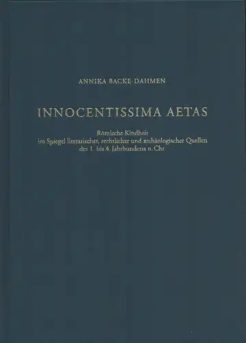 Backe-Dahmen, Annika: Innocentissima aetas. Römische Kindheit im Spiegel literarischer, rechtlicher und archäologischer Quellen des 1. bis 4. Jahrhunderts n. Chr. 