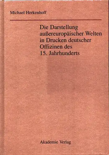 Herkenhoff, Michael: Die Darstellung außereuropäischer Welten in Drucken deutscher Offizinen des 15. Jahrhunderts. 