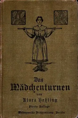 Hessling, Klara: Das Mädchenturnen. Ein Wegweiser zur Erteilung eines methodischen Turnunterrichts nebst Lehr- und Wochenstoffplänen. 4., verbesserte Auflage. 