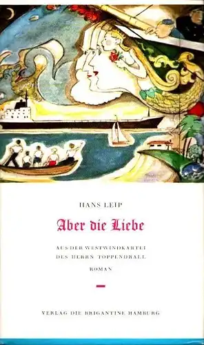 Leip, Hans: Aber die Liebe. Aus der Westwindkartei des Herrn Toppendrall. Roman. 