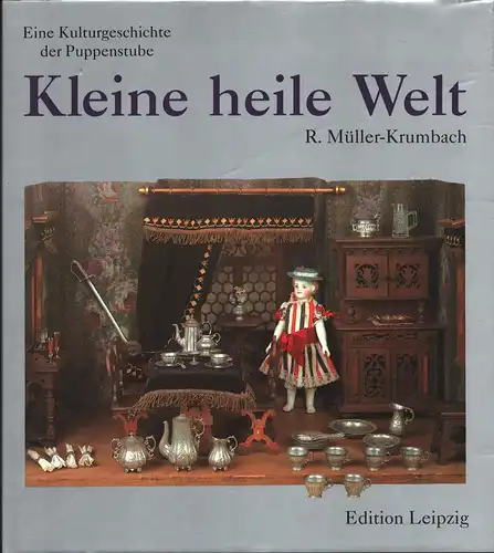 Müller-Krumbach, Renate: Kleine heile Welt. Eine Kulturgeschichte der Puppenstube. Unter Mitarb. von Hannelore Henze. Aufnahmen Constantin Beyer. 