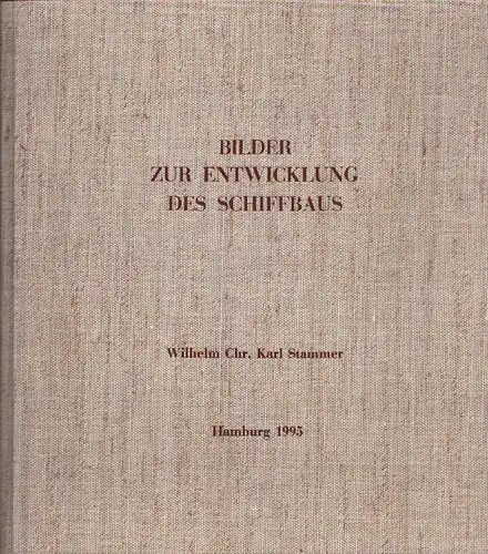 Stammer, Wilhelm Chr. Karl: Bilder zur Entwicklung des Schiffbaus. Von Axt und Säge zum Portalkran von 112 m Spurweite. 