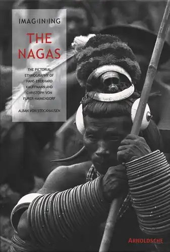 Stockhausen, Alban von: Imag(in)ing the Nagas. The pictorial ethnography of Hans-Eberhard Kauffmann and Christoph von Fürer-Haimendorf. (English language copy ed.: Malcolm Green). 