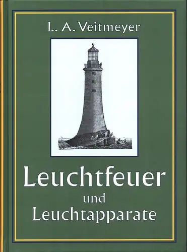 Veitmeyer, Ludwig Alexander: Leuchtfeuer und Leuchtapparate. REPRINT der Ausgabe München, 1900. 