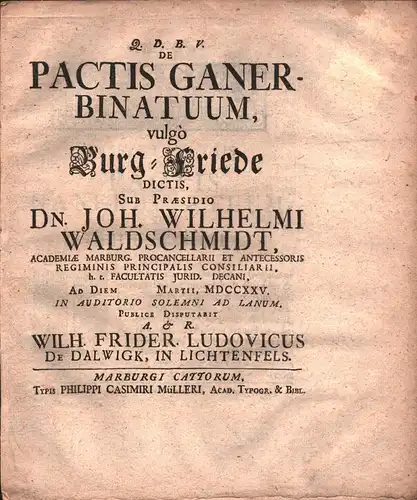 De Pactis Ganerbinatuum, vulgò Burg-Friede Dictis  Verantwortlichkeitsangabe: Sub Praesidio Joh. Wilhelmi Waldschmidt. In Auditorio Solemni Ad Lanum, , Publice Disputabit Wilh. Frider. Ludovicus De Dalwigk, In Lichtenfels. 