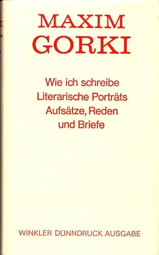 Gorki, Maxim [Gorkij, Maksim]: Wie ich schreibe. Literarische Porträts, Aufsätze, Reden und Briefe. (Aus d. Russ. übersetzt von Erich Boehme, Gudrun Düwel, Barbara Kerneck u. a. Mit einem Nachwort von Helene Imendörffer). 