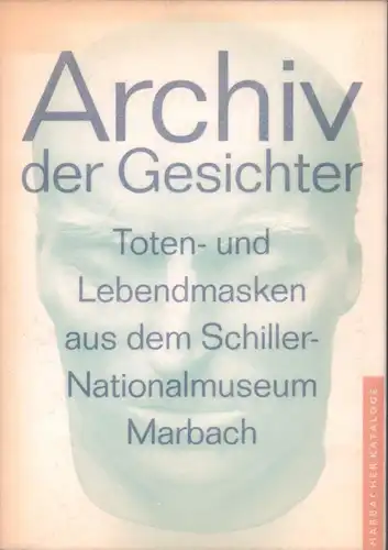 Archiv der Gesichter. Toten- und Lebendmasken aus dem Schiller-Nationalmuseum. Eine Ausstellung des Deutschen Literaturarchivs und der Stiftung Museum Schloß Moyland in Verbindung mit dem Museum für Sepulkralkultur in Kassel