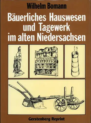 Bomann, Wilhelm: Bäuerliches Hauswesen und Tagewerk im alten Niedersachsen. Mit e. Vorw. von Dieter Jürgen Leister. (6. reprograph. REPRINT d. 4. Aufl. Weimar 1941). 