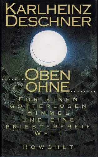 Oben ohne. Für einen götterlosen Himmel und eine priesterfreie Welt. Zweiundzwanzig Attacken, Repliken und andere starke Stücke. (1. Aufl.), Deschner, Karlheinz