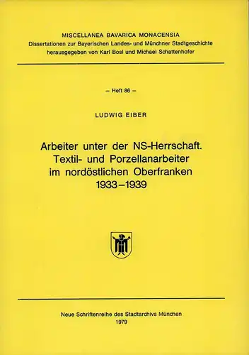 Eiber, Ludwig: Arbeiter unter der NS-Herrschaft. Textil- u. Porzellanarbeiter im nordöstlichen Oberfranken 1933-1939. 