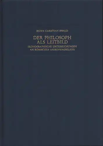 Der Philosoph als Leitbild. Ikonographische Untersuchungen an römischen Sarkophagreliefs, Ewald, Björn Christian