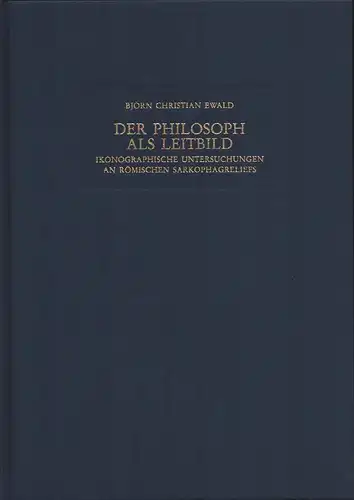 Ewald, Björn Christian: Der Philosoph als Leitbild. Ikonographische Untersuchungen an römischen Sarkophagreliefs. 