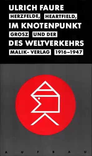 Faure, Ulrich: Im Knotenpunkt des Weltverkehrs. Herzfelde, Heartfield, Grosz und der Malik-Verlag 1916-1947. (Mit einem Vorwort von Werner Mittenzwei). 