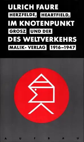 Im Knotenpunkt des Weltverkehrs. Herzfelde, Heartfield, Grosz und der Malik-Verlag 1916-1947. (Mit einem Vorwort von Werner Mittenzwei), Faure, Ulrich