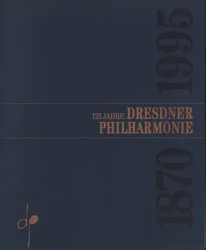Dresdner Philharmonie. 125 Jahre 1870-1995, Härtwig, Dieter (Hrsg.)