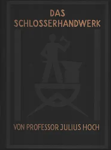 Hoch, Julius: Das Schlosserhandwerk. Ein Lehr-, Hand- und Nachschlagebuch für die Praktiker. Unter Mitarbeit von Martin Bömig, Ernst Gottwald, Hans Götz u.a. (Vorw.: Norbert Götz). 