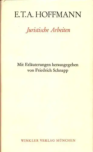 Hoffmann, E.T.A. [Ernst Theodor Amadeus]: Juristische Arbeiten. Hrsg. und erläutert von Friedrich Schnapp. 