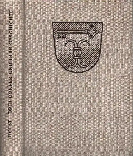 Drei Dörfer und ihre Geschichte. Geschichte der Gemeinde Burweg, Holst, Friedrich
