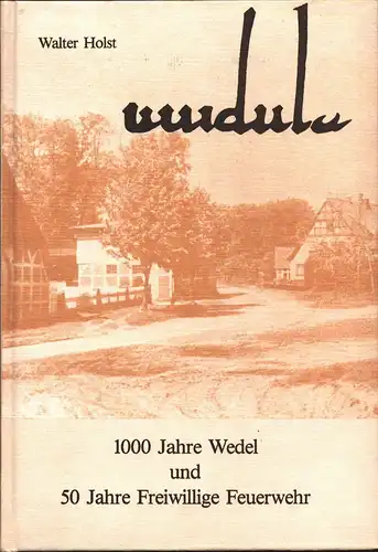 Holst, Walter: Widula. 1000 Jahre Wedel 986-1986 und  50 Jahre Freiwillige Feuerwehr [Außentitel]. Hrsg. v. d.  Sparkasse Fredenbeck u. Heimatverein Fredenbeck. 