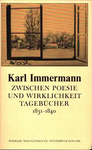 Immermann, Karl [Leberecht]: Zwischen Poesie und Wirklichkeit. Tagebücher 1831-1840. Nach den Handschriften unter Mitarbeit von Bodo Fehlig hrsg. von Peter Hasubek. 