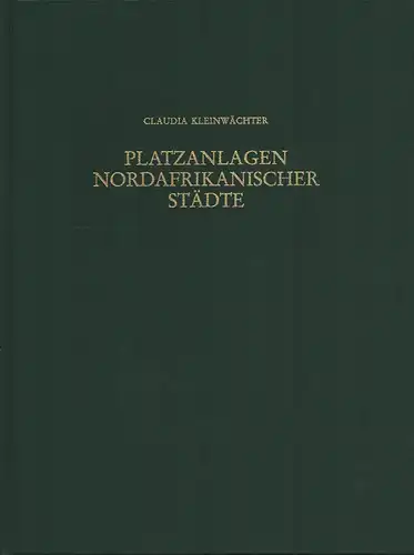 Kleinwächter, Claudia: Platzanlagen nordafrikanischer Städte. Untersuchungen zum sogenannten Polyzentrismus in der Urbanistik der römischen Kaiserzeit. 