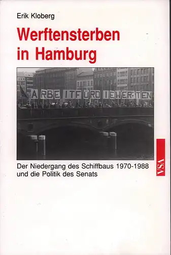 Kloberg, Erik: Werftensterben in Hamburg. Der Niedergang des Schiffbaus 1970-1988 und die Politik des Senats. 