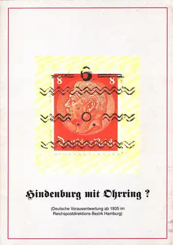 Hindenburg mit Ohrring?. (Deutsche Vorausentwertung ab 1935 im Reichspostdirektions-Bezirk Hamburg), Krieg, Harald / Knut Peter
