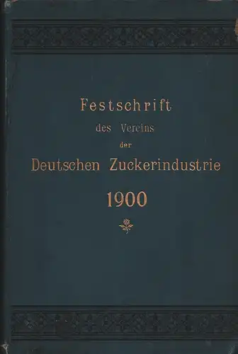 Lippmann, Edmund O. [Oskar] von: Die Entwicklung der Deutschen Zuckerindustrie von 1850 bis 1900. Festschrift zum fünfzigjährigen Bestande des Vereins der Deutschen Zuckerindustrie. Auf Grund.. 