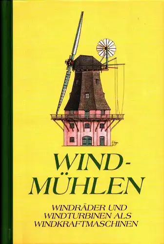 Neumann, Friedrich: Die Windkraftmaschinen. Windmühlen, Windturbinen und Windräder. (REPRINT der 3., vollst. neubearb. Aufl., Leipzig, Voigt, 1907. 